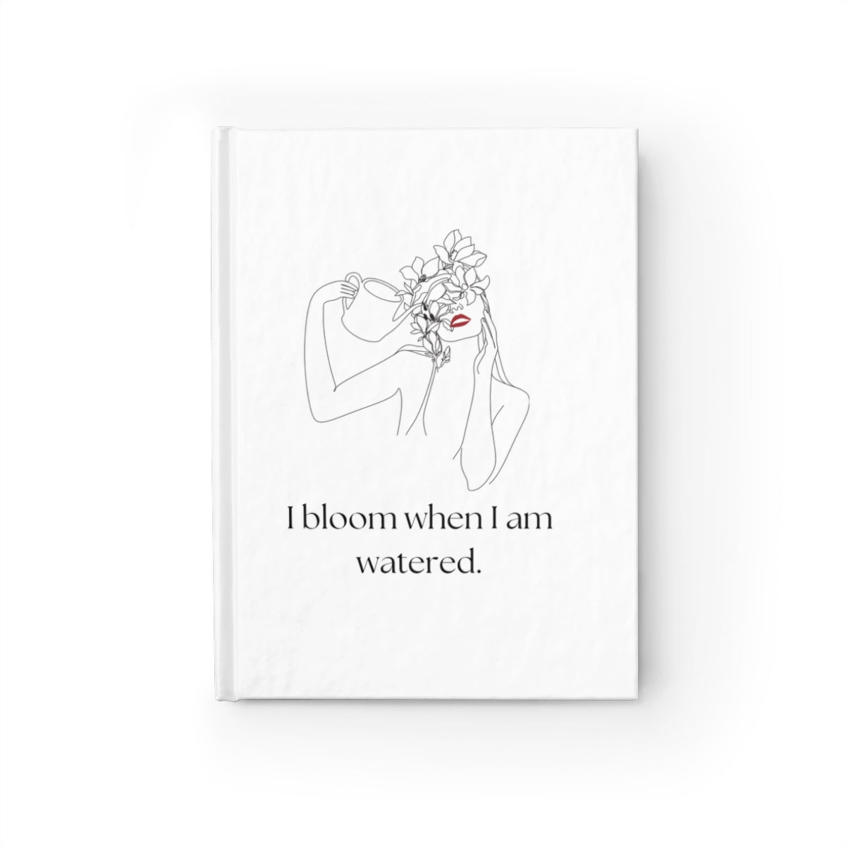 I Bloom When I Am Watered Journal